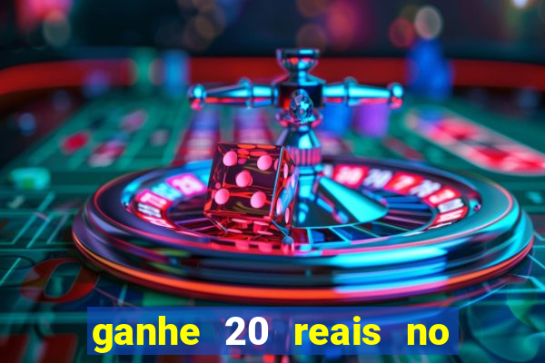 ganhe 20 reais no cadastro bet